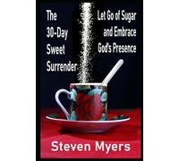 The 30-Day Sweet Surrender Let Go of Sugar and Embrace God's Presence (Christian Faith, Religion and Spirituality Books)