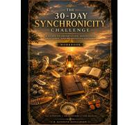The 30-Day Synchronicity Challenge: A Guided Workbook for Observing Signs, Symbols, Meaningful Coincidences, and Developing Everyday Awareness