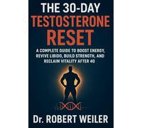 The 30-Day Testosterone Reset: A Complete Guide to Boost Energy, Revive Libido, Build Strength, and Reclaim Vitality After 40