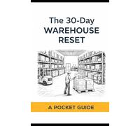 The 30-Day Warehouse Reset: Fix the Floor, Control Inventory, and Lock in Results in 30 Days
