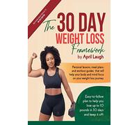 The 30 Day Weight Loss Framework: Easy-to-follow Plan To Help You Lose Up To 10 Pounds In 30 Days And Keep It Off!