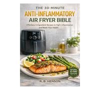 The 30-Minute Anti-Inflammatory Air Fryer Bible: Effortless 5-Ingredient Recipes to Fight Inflammation and Reset Your Health. Includes a 21-Day ... (The Holistic Anti-Inflammatory Collection)