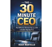 The 30 Minute CEO: The Difference Between You and a CEO is a Smaller Than You Think
