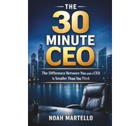 The 30 Minute CEO: The Difference Between You and a CEO is a Smaller Than You Think