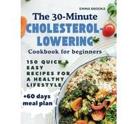 The 30-Minute Cholesterol-Lowering Cookbook for beginners: 150 Quick & Easy Recipes for a Healthy Lifestyle + 60-Day Meal Plan