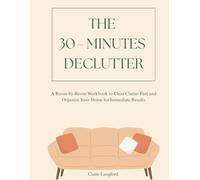 The 30-Minute Declutter: A Room-by-Room Workbook to Clear Clutter Fast and Organize Your Home for Immediate Results (The Declutter Reset Series)