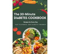 The 30-Minute Diabetes Cookbook: Fast, Flavorful, and Diabetic-Friendly Recipes for Every Day