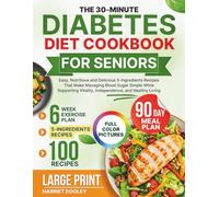 The 30-Minute Diabetes Diet Cookbook For Seniors: Easy, Nutritious and Delicious 5-Ingredient Recipes That Make Managing Blood Sugar Simple While Supporting Vitality, Independence, and Healthy Living