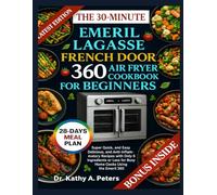 THE 30-MINUTE EMERIL LAGASSE FRENCH DOOR 360 AIR FRYER COOKBOOK FOR BEGINNERS.: Super Quick, and Easy Delicious, and Anti-Inflammatory Recipes with ... Less for Busy Home Cooks Using the Emeril 360