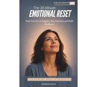 The 30-Minute Emotional Reset: Daily Practices to Regulate Your Emotions and Build Resilience