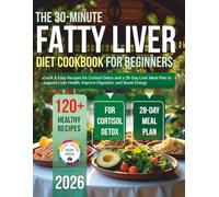 The 30-Minute Fatty Liver Diet Cookbook for Beginners: Quick & Easy Recipes for Cortisol Detox and a 28-Day Meal Plan