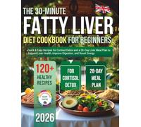 The 30-Minute Fatty Liver Diet Cookbook for Beginners: Quick & Easy Recipes for Cortisol Detox and a 28-Day Meal Plan
