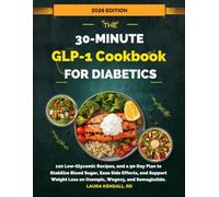 The 30-Minute GLP-1 Cookbook for Diabetics: 120 Low-Glycemic Recipes, and a 90-Day Plan to Stabilize Blood Sugar, Ease Side Effects, and Support Weight Loss