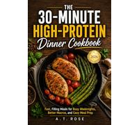 The 30-Minute High-Protein Dinner Cookbook: Fast, Filling Meals for Busy Weeknights, Better Macros, and Easy Meal Prep