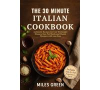 The 30 Minute Italian Cookbook: Authentic Recipes for Fast Weeknight Dinners One-Pot Meals and Classic Flavours with Less Fuss