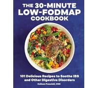 The 30-Minute Low-Fodmap Cookbook: 101 Delicious Recipes to Soothe Ibs and Other Digestive Disorders