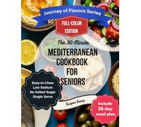 The 30-Minute Mediterranean Cookbook for Seniors: Lower-Sodium, Easy-to-Chew, Single-Serving Recipes with a 28-Day Meal Plan & Weekly Grocery Lists (Journey of Flavor Series)