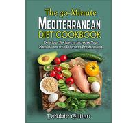 The 30-Minute Mediterranean Diet Cookbook: Delicious Recipes to Increase Your Metabolism with Effortless Preparations
