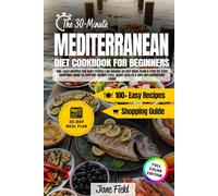 The 30-Minute Mediterranean Diet Cookbook for Beginners: 100+Easy Recipes for Busy People. 35-Day Meal Plan & Step-by-Step Shopping Guide to Support Weight Loss, Heart Health&Anti-Inflammatory Living