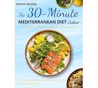 The 30-Minute Mediterranean Diet Cookbook for Beginners: 150 Easy, Quickly, Flavorful & Nutritious Recipes Book for a Balanced Diet Lifelong Health （A Stress-Free 4-Week Meal Plan and Shopping List）