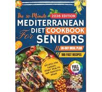 The 30-Minute Mediterranean Diet for Seniors 2026 FULL COLOR EDITION: 100 Fast & Flavorful Recipes Plus a 30-Day Meal Plan for Energy, Heart Health, and Graceful Aging