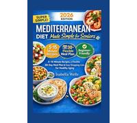 THE 30-MINUTE MEDITERRANEAN DIET FOR SENIORS: Quick, Easy, and Delicious Recipes with Meal Plans and Shopping Lists for Healthy Aging