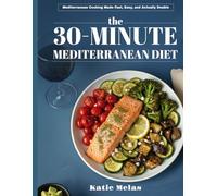 The 30-Minute Mediterranean Diet: Mediterranean Cooking Made Fast, Easy and Actually Doable