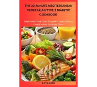 The 30-Minute Mediterranean Vegetarian Type 2 Diabetic Cookbook: Simple Whole-Food Dishes Designed to Support Glucose Control Without Sacrificing Flavor