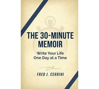 The 30 Minute Memoir: Write Your Life One Day at Aa Time: A Simple Daily Guide to Capture Your Stories and Build a Legacy your Family Will Treasure (Life Improvement)