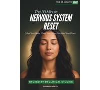 The 30-Minute Nervous System Reset: Science-Backed Daily Practices to Calm Stress, Restore Balance, and Build Resilience