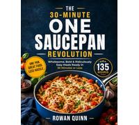 The 30-Minute One Saucepan Revolution: Wholesome, Bold & Ridiculously Easy Meals Ready in 30 Minutes or Less