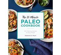 The 30-Minute Paleo Cookbook: 90+ Delicious Recipes for Busy People