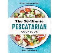 The 30-Minute Pescatarian Cookbook: 95 Easy, Healthy Recipes