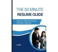 The 30 Minute Resume Guide: Create an Effective Resume with Ease in Minutes