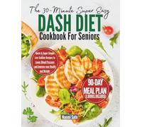 The 30-Minute Super Easy DASH Diet Cookbook For Seniors: Quick & Super Simple Low-Sodium Recipes to Lower Blood Pressure and Improve your Health and Weight