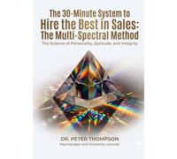 The 30-Minute System to Hire the Best in Sales: The Multi-Spectral Method: The Science of Personality, Aptitude and Integrity (The Multi-Spectral ... and Integrity to Hire the Best Employees)