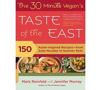 The 30-Minute Vegan's Taste of the East: 150 Asian-Inspired Recipes--from Soba Noodles to Summer Rolls
