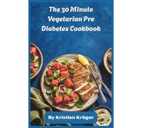 The 30 Minute Vegetarian Pre Diabetes Cookbook: Quick, Low-Glycemic Meals for Stable Blood Sugar, Weight Control, and Effortless Everyday Cooking