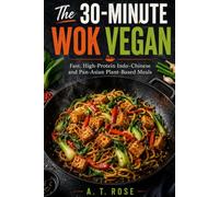 The 30-Minute Wok Vegan: Fast, High-Protein Indo-Chinese and Pan-Asian Plant-Based Meals