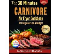 The 30 Minutes Carnivore Air Fryer Cookbook for Beginners on a Budget: Super Quick and Easy High-Protein, Low-Carb and Flavor-Packed Recipes with Color pictures