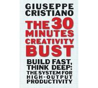 The 30 Minutes Creativity Bust: Build Fast, Think Deep: The System for High-Output Productivity