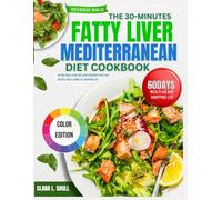 THE 30-MINUTES FATTY LIVER MEDITERRANEAN DIET COOKBOOK: 60-Day Meal Plan, Quick 30-Minute Recipes, and Complete Shopping List for Liver Recovery