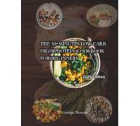 The 30-minutes Low Carb High Protein Cookbook For Beginners: Fuel Your Fitness: Delicious Protein Packed, Low Carb Recipes for a Stronger You