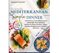 The 30 Minutes Mediterranean Simple Dinner: 120 Delicious Anti-inflammatory Weeknight Meal Solutions Perfect for Busy Families - Heart Healthy, Budget-Smart, Ready in Half an Hour