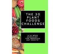 The 30 Plant Foods Challenge: 52 Week Checklist for Improved Gut Health