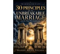 THE 30 PRINCIPLES OF AN UNBREAKABLE MARRIAGE (THE ARCHITECTURE OF LOVE)