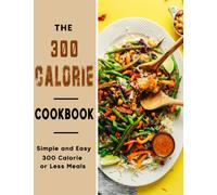 The 300 Calorie Cookbook: Simple and Easy 300 Calorie or Less Meals