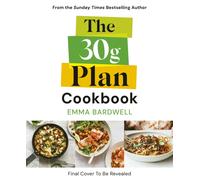The 30g Plan Cookbook : Easy, delicious recipes that hit your protein, fibre and plant goals to lose weight and feel great