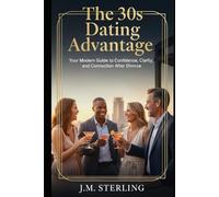 The 30s Dating Advantage: Your Modern Guide to Confidence, Clarity, and Connection After Divorce