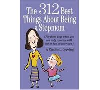 The 312 Best Things About Being a Stepmom: For Those Days When You Can Only Come Up With One Or Two On Your Own